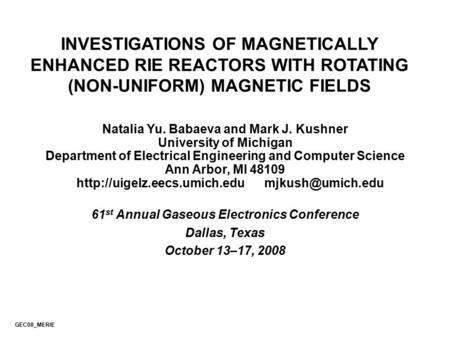 INVESTIGATIONS OF MAGNETICALLY ENHANCED RIE REACTORS WITH ROTATING (NON-UNIFORM) MAGNETIC FIELDS Natalia Yu. Babaeva and Mark J. Kushner University of.