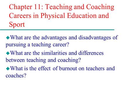 Chapter 11: Teaching and Coaching Careers in Physical Education and Sport What are the advantages and disadvantages of pursuing a teaching career? What.