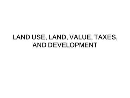 LAND USE, LAND, VALUE, TAXES, AND DEVELOPMENT. Land Use, Value, and Taxes: Main Points Rural land in Alabama is valued ($1500-1900 per acre) about the.
