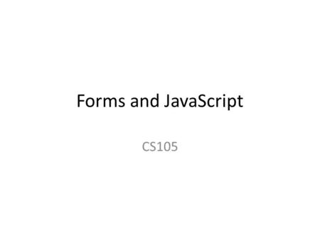 Forms and JavaScript CS105. Introduction We want to write an html page for a Pizza shop for getting order from customers online.