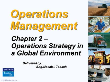 © 2008 Prentice Hall, Inc.2 – 1 Operations Management Chapter 2 – Operations Strategy in a Global Environment Delivered by: Eng.Mosab I. Tabash Eng.Mosab.