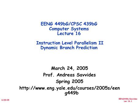 EENG449b/Savvides Lec 16.1 3/25/05 March 24, 2005 Prof. Andreas Savvides Spring 2005  g449b EENG 449bG/CPSC 439bG.