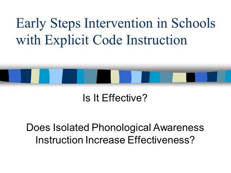 Early Steps Intervention in Schools with Explicit Code Instruction Is It Effective? Does Isolated Phonological Awareness Instruction Increase Effectiveness?