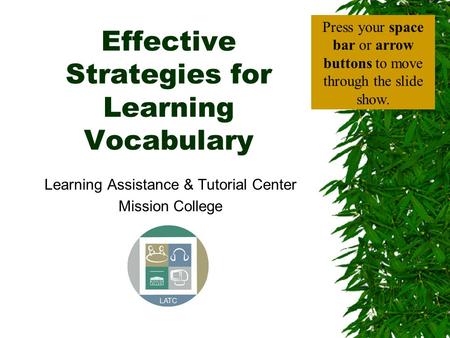 Effective Strategies for Learning Vocabulary Learning Assistance & Tutorial Center Mission College Press your space bar or arrow buttons to move through.