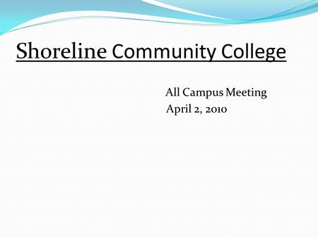 Shoreline Community College All Campus Meeting April 2, 2010.