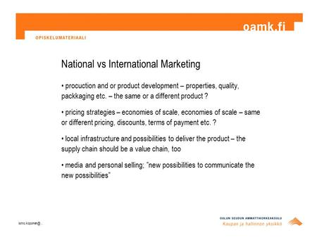 National vs International Marketing procuction and or product development – properties, quality, packkaging etc. – the same or a different product ? pricing.