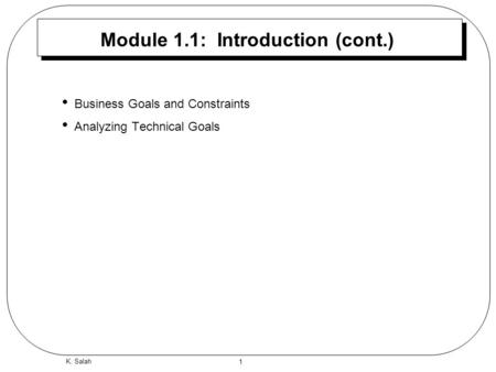 1 K. Salah Module 1.1: Introduction (cont.) Business Goals and Constraints Analyzing Technical Goals.