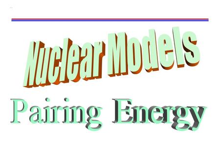 FermiGasy. W. Udo Schröder, 2005 Pairing Energy 2 1 Nucleon Pair Outside Closed Shells 2 s/1 d 1 p 1 s 2 6 2/10 18 O neutrons 18 O: 2 neutrons outside.