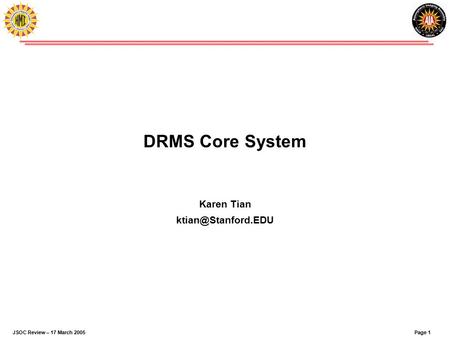 Page 1JSOC Review – 17 March 2005 DRMS Core System Karen Tian