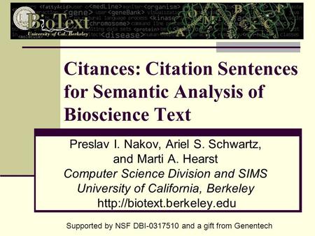 Citances: Citation Sentences for Semantic Analysis of Bioscience Text Preslav I. Nakov, Ariel S. Schwartz, and Marti A. Hearst Computer Science Division.