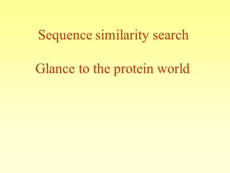 Sequence similarity search Glance to the protein world.
