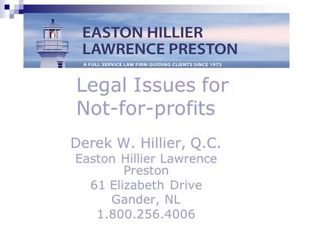 Legal Issues for Not-for-profits Derek W. Hillier, Q.C. Easton Hillier Lawrence Preston 61 Elizabeth Drive Gander, NL 1.800.256.4006.