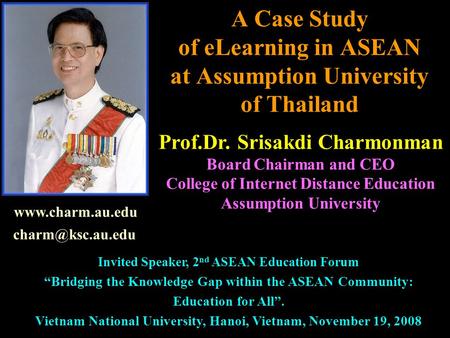 A Case Study of eLearning in ASEAN at Assumption University of Thailand  Prof.Dr. Srisakdi Charmonman Board Chairman and.