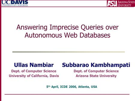 Answering Imprecise Queries over Autonomous Web Databases Ullas Nambiar Dept. of Computer Science University of California, Davis Subbarao Kambhampati.