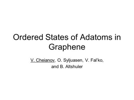 Ordered States of Adatoms in Graphene V. Cheianov, O. Syljuasen, V. Fal’ko, and B. Altshuler.