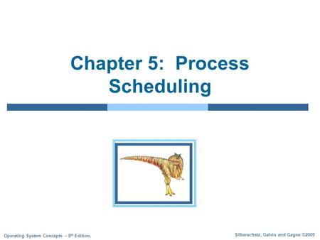 Silberschatz, Galvin and Gagne ©2009 Operating System Concepts – 8 th Edition, Chapter 5: Process Scheduling.