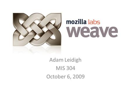 Adam Leidigh MIS 304 October 6, 2009. What is it? Weave is a desktop integration program Allows user to access bookmarks, tabs, web history from one computer.
