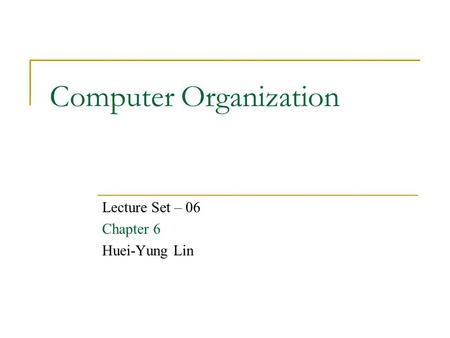 Computer Organization Lecture Set – 06 Chapter 6 Huei-Yung Lin.