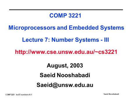 COMP3221 lec07-numbers-III.1 Saeid Nooshabadi COMP 3221 Microprocessors and Embedded Systems Lecture 7: Number Systems - III