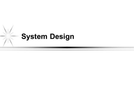System Design. Design: HOW to implement a system Goals: Satisfy the requirements Satisfy the customer Reduce development costs Provide reliability Support.