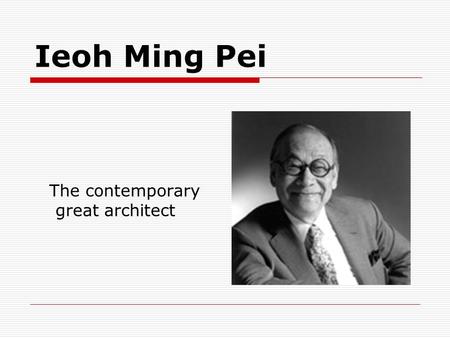 Ieoh Ming Pei The contemporary great architect. Early life and education  Chinese name: 貝聿銘  born in Guangzhou, Guangdong Province, China  April 26,