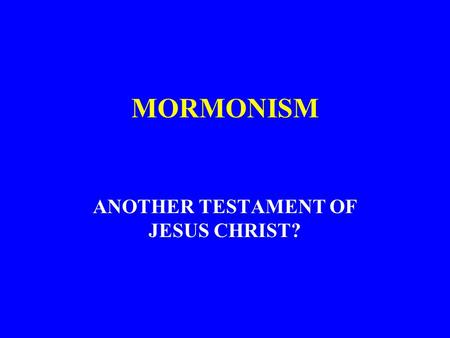 MORMONISM ANOTHER TESTAMENT OF JESUS CHRIST?. OUTLINE History The Book of Mormon Mormon Teachings Evangelism.