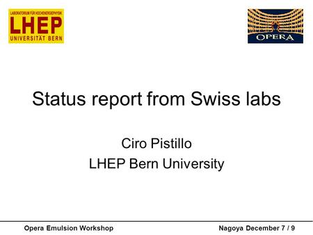 Status report from Swiss labs Ciro Pistillo LHEP Bern University Opera Emulsion Workshop Nagoya December 7 / 9.
