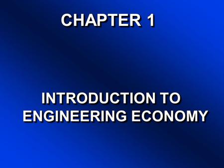 CHAPTER 1 INTRODUCTION TO ENGINEERING ECONOMY WHAT IS ECONOMICS ? The study of: –How to allocate resources effficiently to satisfy unlimited human wants.