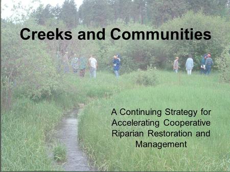 A Continuing Strategy for Accelerating Cooperative Riparian Restoration and Management Creeks and Communities.