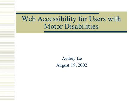 Web Accessibility for Users with Motor Disabilities Audrey Le August 19, 2002.