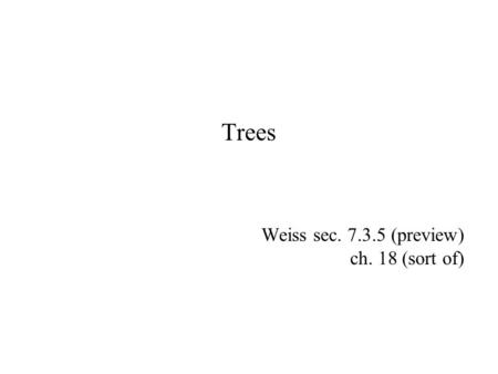 Trees Weiss sec. 7.3.5 (preview) ch. 18 (sort of).