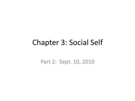Chapter 3: Social Self Part 2: Sept. 10, 2010. (cont. from part 1…) 5.Culture & self-concept: – “Who am I?...” test – Individualism (I) vs. collectivism.