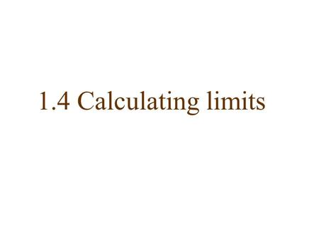 1.4 Calculating limits. Limit Laws Suppose that c is a constant and the limits and exist. Then.