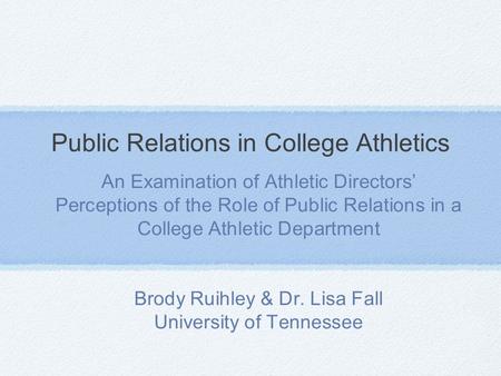 Public Relations in College Athletics An Examination of Athletic Directors’ Perceptions of the Role of Public Relations in a College Athletic Department.