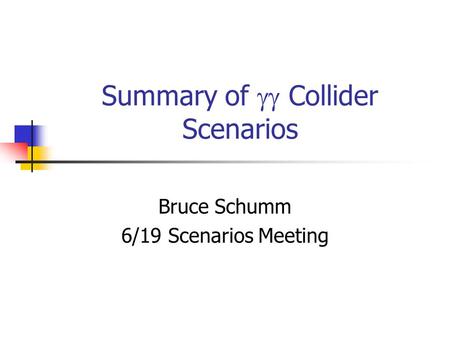 Summary of  Collider Scenarios Bruce Schumm 6/19 Scenarios Meeting.