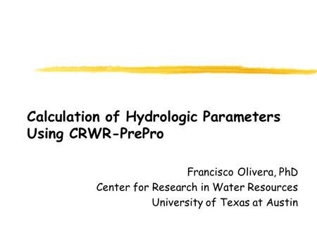 Calculation of Hydrologic Parameters Using CRWR-PrePro Francisco Olivera, PhD Center for Research in Water Resources University of Texas at Austin.