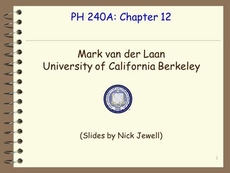 1 PH 240A: Chapter 12 Mark van der Laan University of California Berkeley (Slides by Nick Jewell)