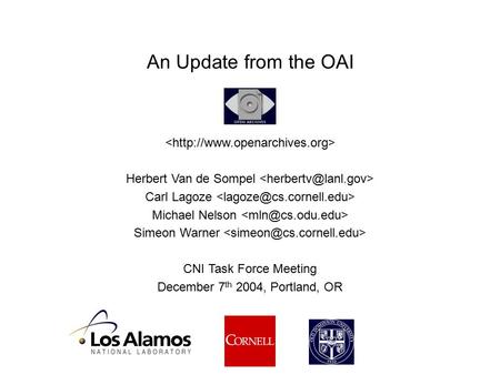 An Update from the OAI Herbert Van de Sompel Carl Lagoze Michael Nelson Simeon Warner CNI Task Force Meeting December 7 th 2004, Portland, OR.