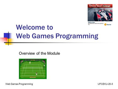 UFCEKU-20-3Web Games Programming Welcome to Web Games Programming Overview of the Module.
