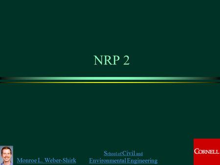 Monroe L. Weber-Shirk S chool of Civil and Environmental Engineering NRP 2.
