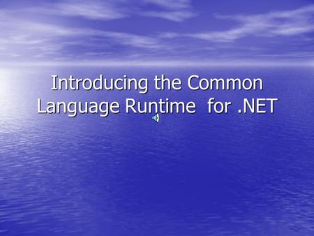 Introducing the Common Language Runtime for.NET. The Common Language Runtime The Common Language Runtime (CLR) The Common Language Runtime (CLR) –Execution.