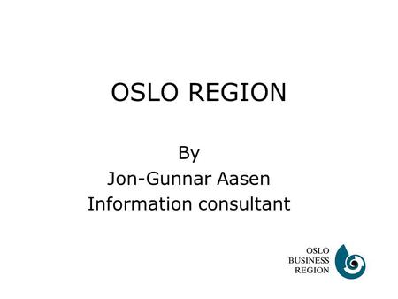OSLO REGION By Jon-Gunnar Aasen Information consultant.