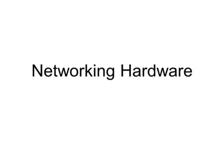 Networking Hardware.