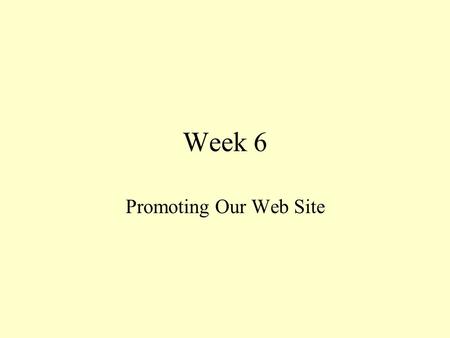 Week 6 Promoting Our Web Site Promoting Your Web Site General Web promotion options Evaluate search engines as web site promotion Review search engine.