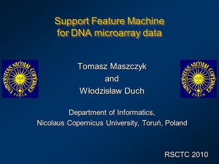Support Feature Machine for DNA microarray data Tomasz Maszczyk and Włodzisław Duch Department of Informatics, Nicolaus Copernicus University, Toruń, Poland.