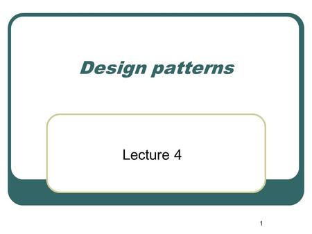 1 Design patterns Lecture 4. 2 Three Important skills Understanding OO methodology Mastering Java language constructs Recognizing common problems and.