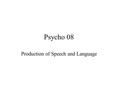Psycho 08 Production of Speech and Language. Difference between comprehension & production.
