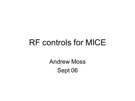 RF controls for MICE Andrew Moss Sept 06. What we need A flexible easy to use solution to control the amplitude, phase and timing of the MICE RF amplifiers.