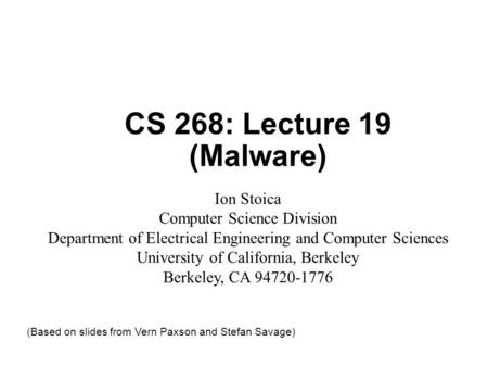 CS 268: Lecture 19 (Malware) Ion Stoica Computer Science Division Department of Electrical Engineering and Computer Sciences University of California,