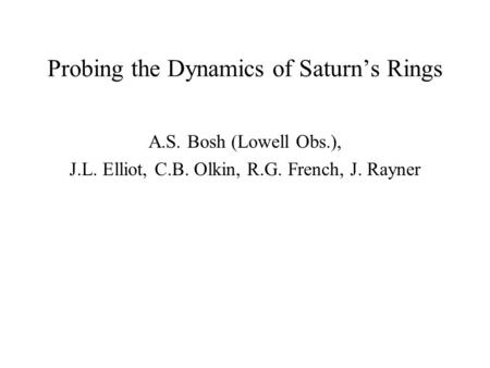 Probing the Dynamics of Saturn’s Rings A.S. Bosh (Lowell Obs.), J.L. Elliot, C.B. Olkin, R.G. French, J. Rayner.